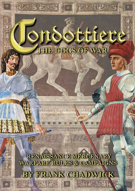 Condottiere-  The Dogs of War Renaissance Mercenary Warfare Rules and Campaigns