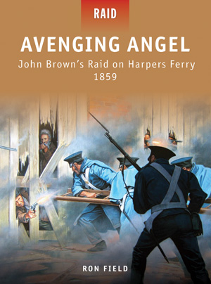 Osprey Raid: Avenging Angel - John Browns Raid on Harpers Ferry 1859