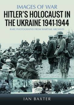 Images of War WWII: Hitler's Holocaust In The Ukraine 1941-1944