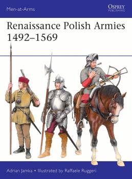 Osprey Men at Arms: Renaissance Polish Armies 1492–1569
