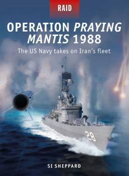 Osprey Raid: Operation Praying Mantis 1988 - The US Navy Takes on Iran's Fleet