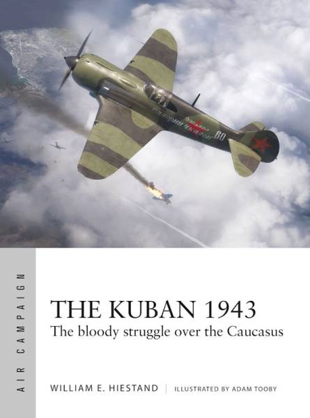 Osprey Air Campaign: The Kuban 1943 - The Bloody Struggle Over the Caucasus