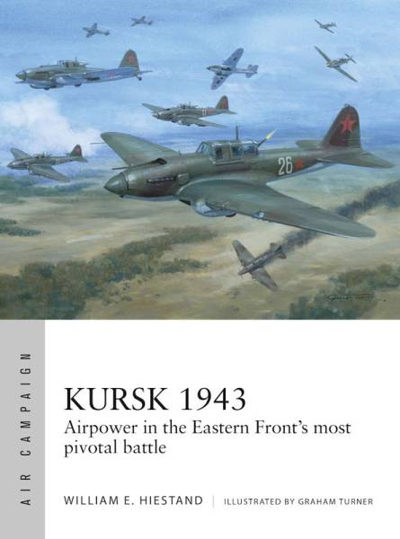 Osprey Air Campaign: Kursk 1943 - Airpower in the Eastern Fronts Most Pivotal Battle