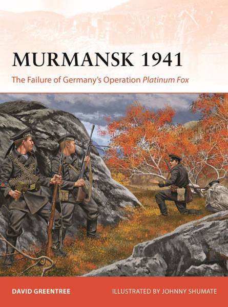Osprey Campaign: Murmansk 1941 - The Failure of Germanys Operation Platinum Fox