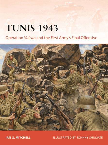 Osprey Campaign: Tunis 1943 - Operation Vulcan and the First Armys Final Offensive
