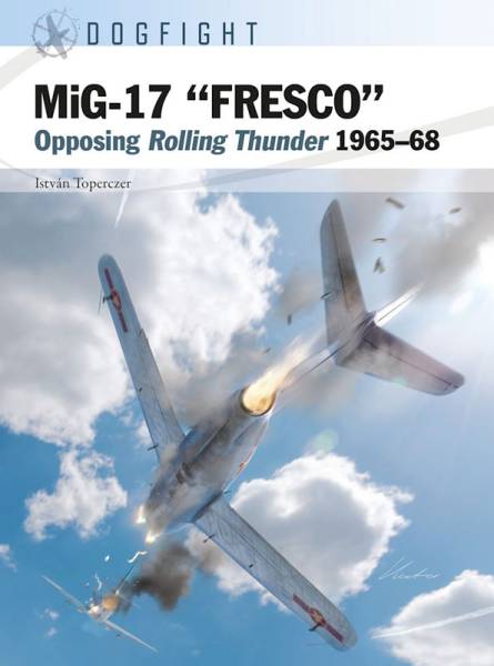 Osprey Dogfight: MiG-17 FRESCO - Opposing Rolling Thunder 1965-68