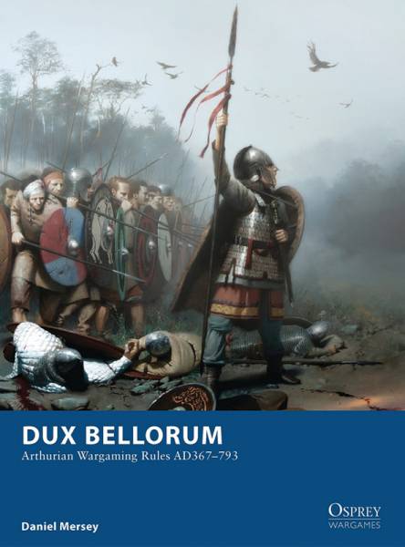 Osprey Wargaming: Dux Bellorum - Arthurian Wargaming Rules AD367-793