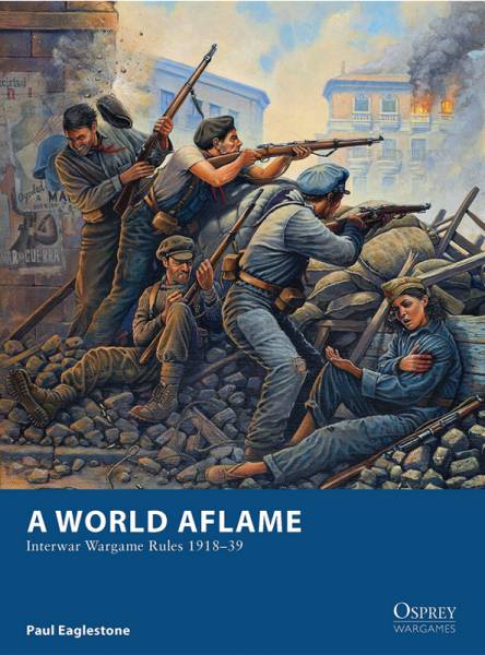 Osprey Wargaming: A World Aflame - Interwar Wargame Rules 1918-39
