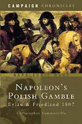 Napoleon's Polish Gamble: Eylau & Friedland 1807