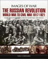 Images of War WWI: The Russian Revolution: World War to Civil War 1917-1921