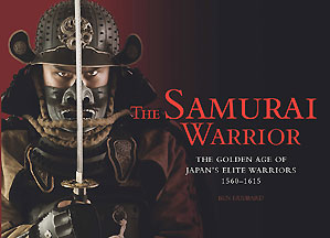The Samurai Warrior The Golden Age of Japans Elite Warriors 1560�1615