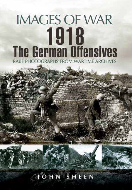 Images of War WWI: 1918 The German Offensives