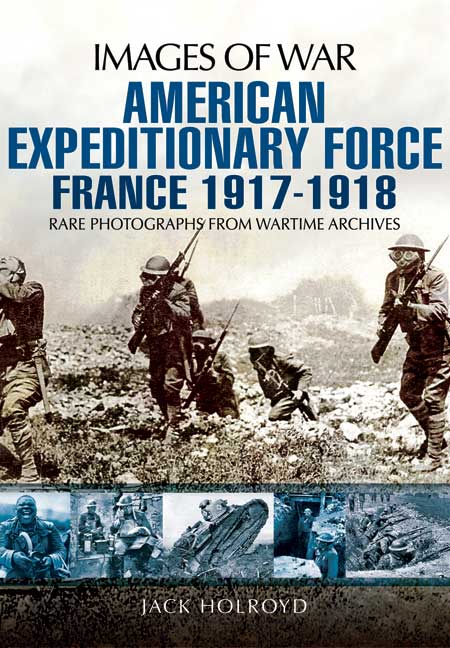 Images of War WWI: American Expeditionary Force France 1917-1918