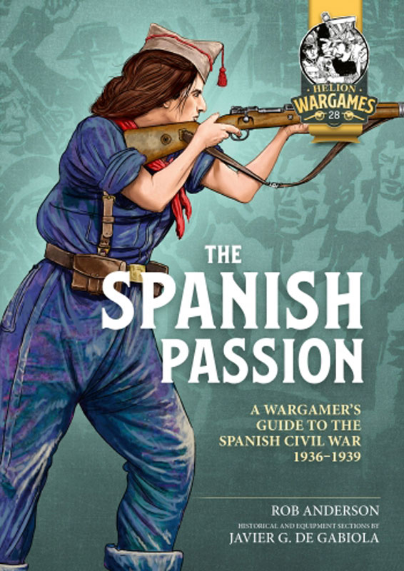 The Spanish Passion: A Wargamers Guide to The Spanish Civil War 1936-1939
