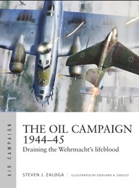Air Campaign: The Oil Campaign 1944-45 Draining the Wehrmacht