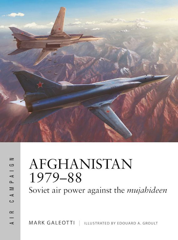 Osprey Air Campaign: Afghanistan 1979–88 - Soviet Air Power Against The Mujahideen