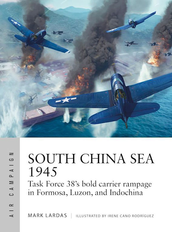 Osprey Air Campaign: South China Sea 1945 - Task Force 38s Bold Carrier Rampage In Formosa, Luzon, and Indochina