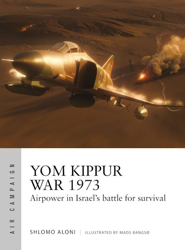 Osprey Air Campaign: Yom Kippur War 1973 - Airpower in Israels Battle for Survival