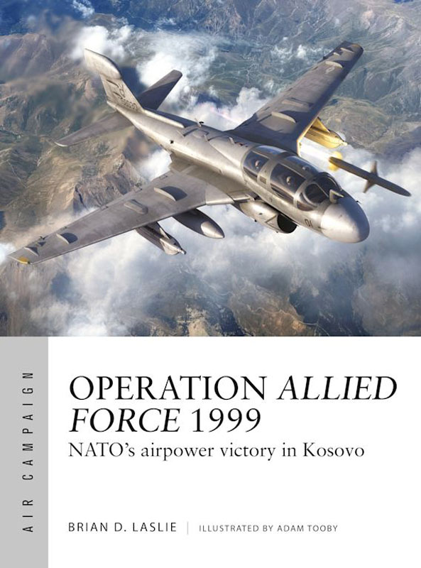Osprey Air Campaign: Operation Allied Force 1999 - NATOs Airpower Victory in Kosovo