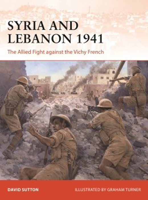 Campaign: Syria & Lebanon 1941 the Allied Fight Against the Vichy French