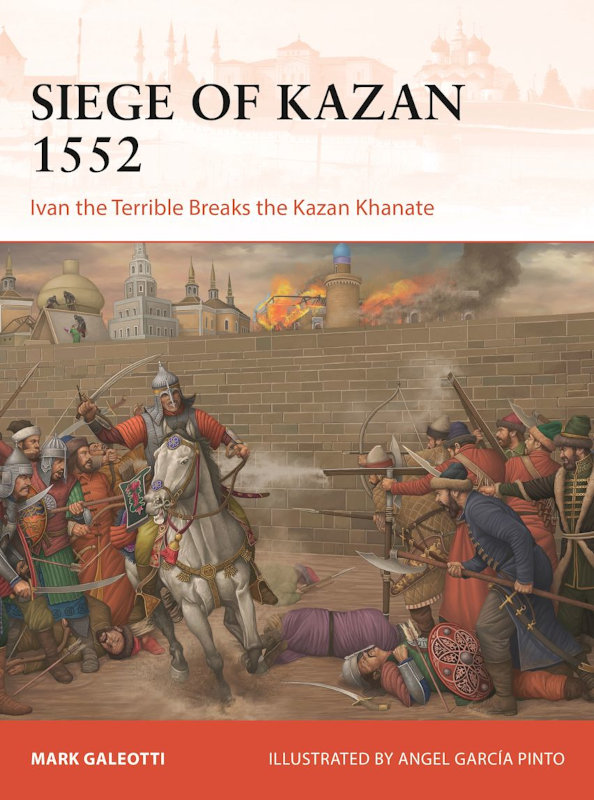 Osprey Campaign: Siege of Kazan 1552 - Ivan the Terrible Breaks the Kazan Khanate