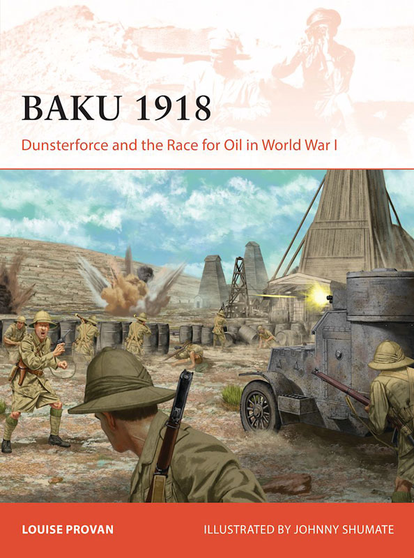 Osprey Campaign: Baku 1918 - Dunsterforce and the Race for Oil in World War I