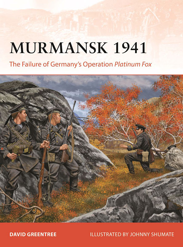 Osprey Campaign: Murmansk 1941 - The Failure of Germanys Operation Platinum Fox