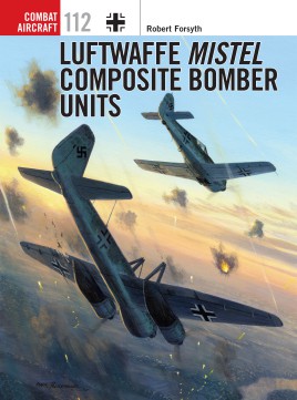 Osprey Combat Aircraft: Luftwaffe Mistel Composite Bomber Units