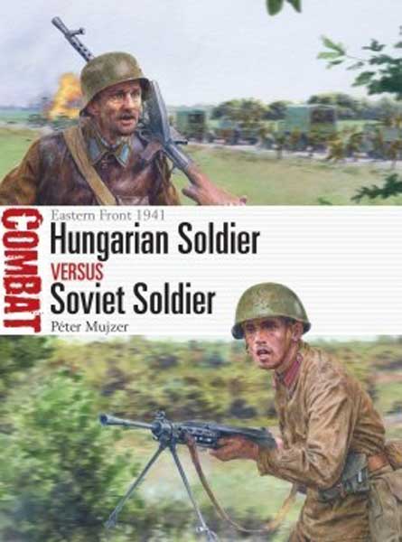 Osprey Combat: Hungarian Soldier vs Soviet Soldier Eastern Front 1941