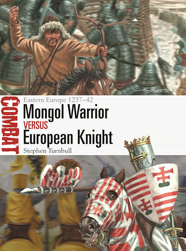 Osprey Combat: Mongol Warrior vs European Knight - Eastern Europe 1237–42