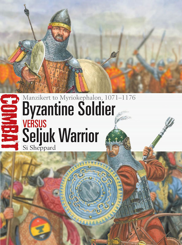 Osprey Combat: Byzantine Soldier vs Seljuk Warrior - Manzikert to Myriokephalon 1071–1176