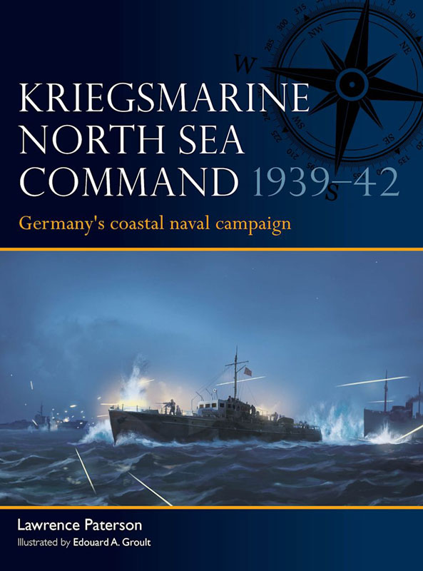Osprey Fleet: Kriegsmarine North Sea Command 1939–42 - Germanys Coastal Naval Campaign