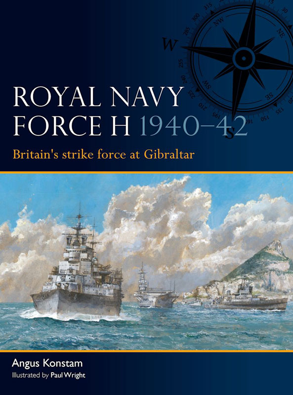 Osprey Fleet: Royal Navy Force H 1940–42 - Britains Strike Force at Gibraltar