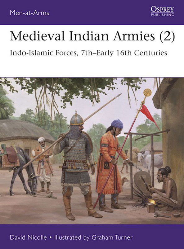 Osprey Men at Arms: Medieval Indian Armies 2 - Indo-Islamic Forces, 7th–Early 16th Centuries