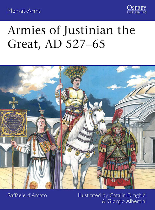 Osprey Men at Arms: Armies of Justinian the Great, AD 527–65