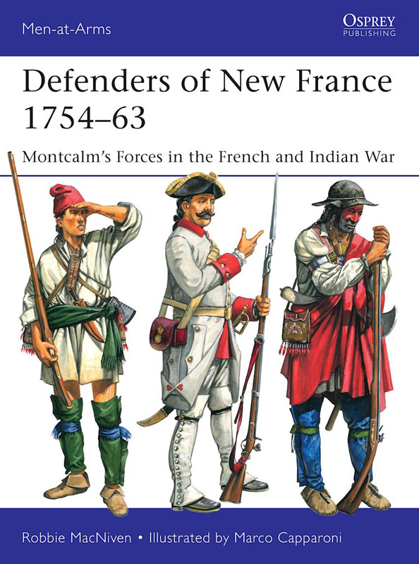 Osprey Men at Arms: Defenders of New France 1754-63 - Montcalms Forces in the French and Indian War