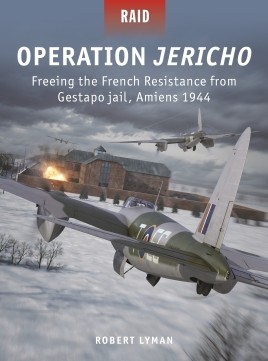 Osprey Raid: Operation Jericho Freeing the French Resistance from Gestapo Jail Amiens 1944