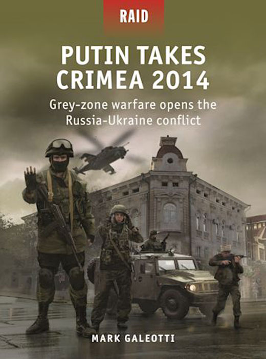 Osprey Raids: Putin Takes Crimea 2014 - Grey-Zone Warfare Opens the Russia-Ukraine Conflict