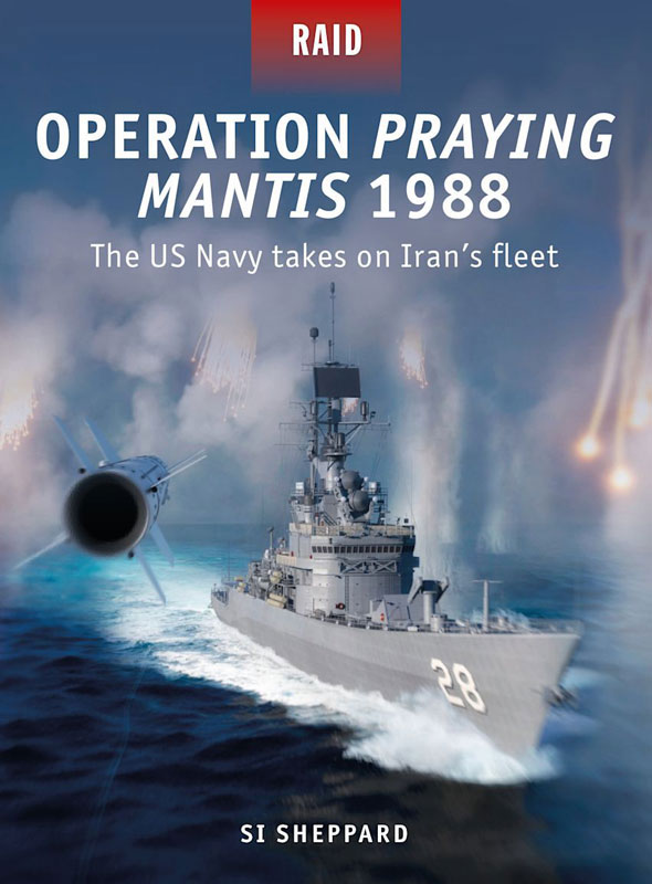 Osprey Raid: Operation Praying Mantis 1988 - The US Navy Takes on Iran's Fleet