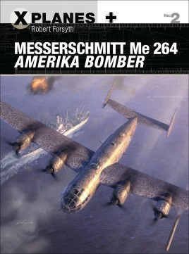 Osprey X-Planes: Messerschmitt Me264 Amerika Bomber