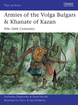 Osprey Men at Arms: Armies of the Volga Bulgars & Khanate of Kazan